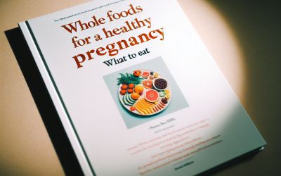 Whole Foods for a Healthy Pregnancy: What to Eat